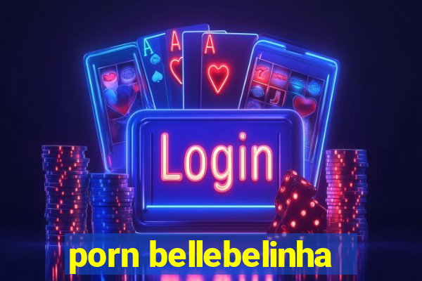 porn bellebelinha